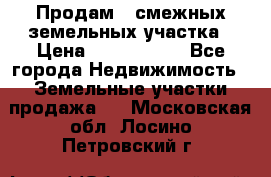 Продам 2 смежных земельных участка › Цена ­ 2 500 000 - Все города Недвижимость » Земельные участки продажа   . Московская обл.,Лосино-Петровский г.